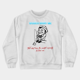 Women want me. Fish don't have the mental capacity to fear me Crewneck Sweatshirt